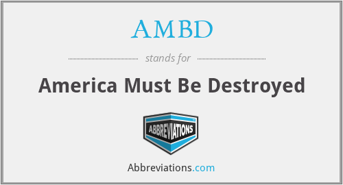 AMBD - America Must Be Destroyed