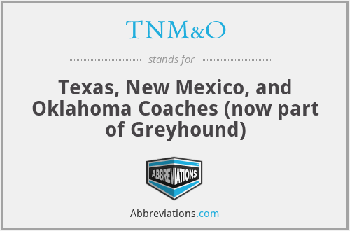 TNM&O - Texas, New Mexico, and Oklahoma Coaches (now part of Greyhound)