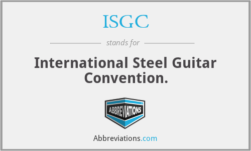ISGC - International Steel Guitar Convention.