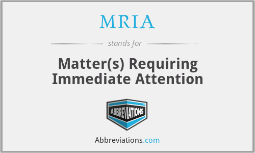 MRIA - Matter(s) Requiring Immediate Attention
