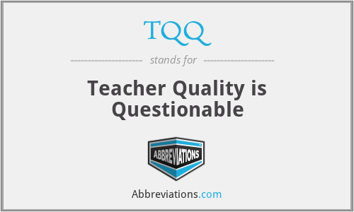 TQQ - Teacher Quality is Questionable