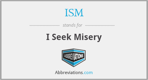 ISM - I Seek Misery