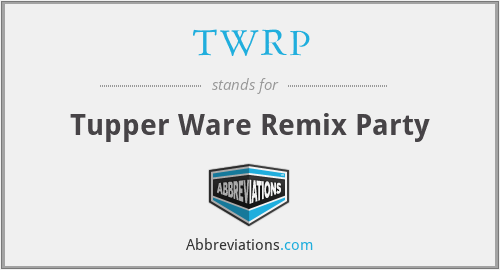 TWRP - Tupper Ware Remix Party