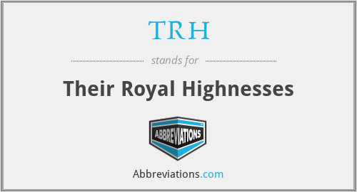 TRH - Their Royal Highnesses