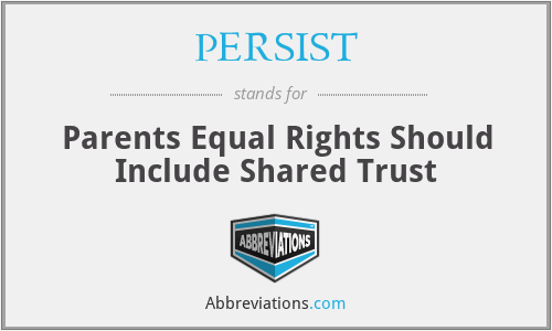 PERSIST - Parents Equal Rights Should Include Shared Trust