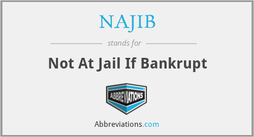 NAJIB - Not At Jail If Bankrupt