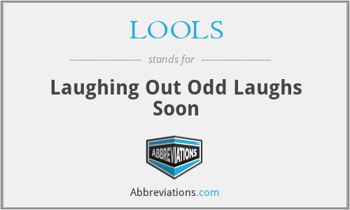 LOOLS - Laughing Out Odd Laughs Soon
