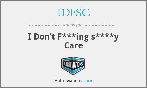 IDFSC - I Don’t F***ing s****y Care