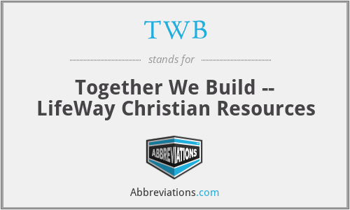 TWB - Together We Build -- LifeWay Christian Resources