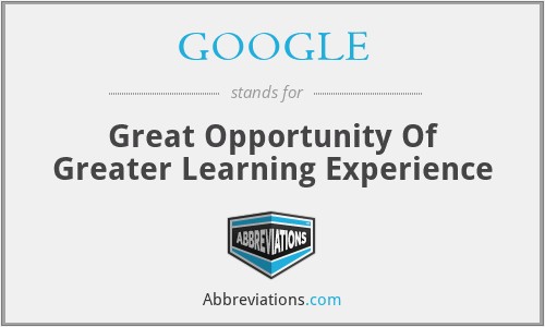 GOOGLE - Great Opportunity Of Greater Learning Experience