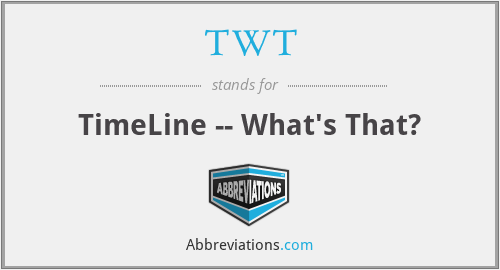 TWT - TimeLine -- What's That?