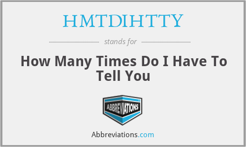 HMTDIHTTY - How Many Times Do I Have To Tell You