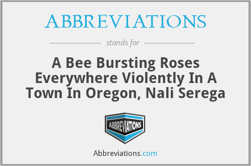 ABBREVIATIONS - A Bee Bursting Roses Everywhere Violently In A Town In Oregon, Nali Serega