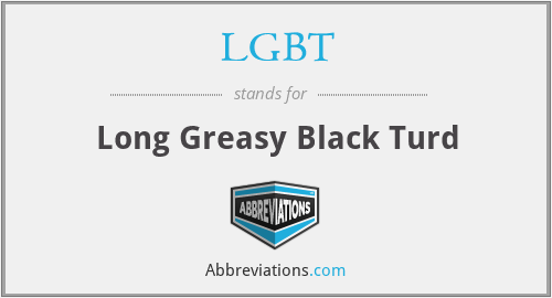 LGBT - Long Greasy Black Turd