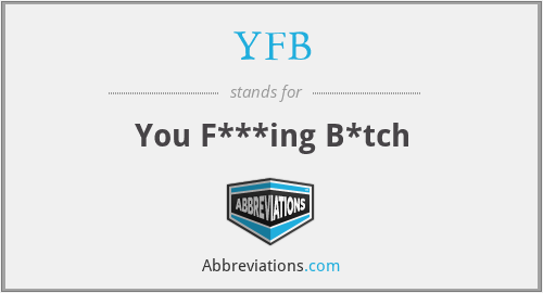 YFB - You F***ing B*tch