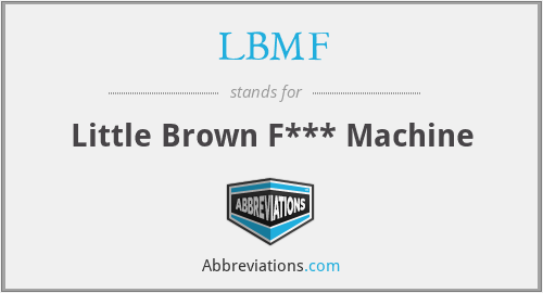 LBMF - Little Brown F*** Machine