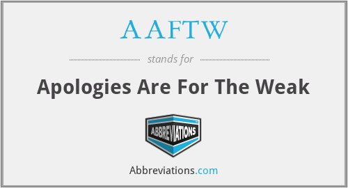 AAFTW - Apologies Are For The Weak