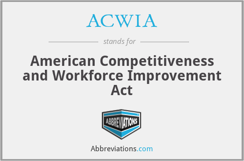 ACWIA - American Competitiveness and Workforce Improvement Act