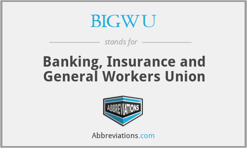 BIGWU - Banking, Insurance and General Workers Union