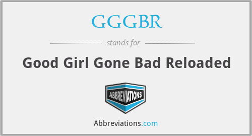 GGGBR - Good Girl Gone Bad Reloaded
