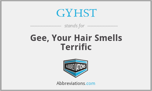 GYHST - Gee, Your Hair Smells Terrific