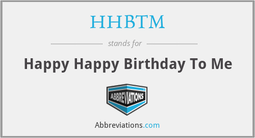 HHBTM - Happy Happy Birthday To Me