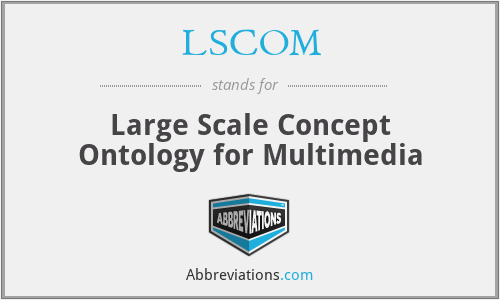 LSCOM - Large Scale Concept Ontology for Multimedia