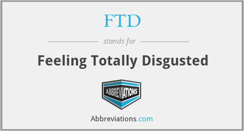 FTD - Feeling Totally Disgusted