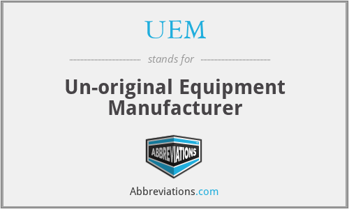 UEM - Un-original Equipment Manufacturer
