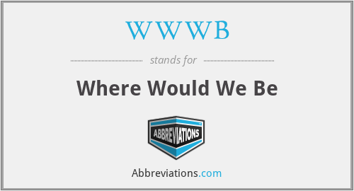 WWWB - Where Would We Be