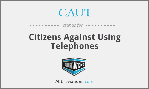 CAUT - Citizens Against Using Telephones