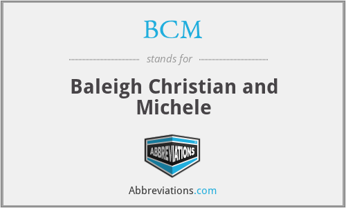 BCM - Baleigh Christian and Michele