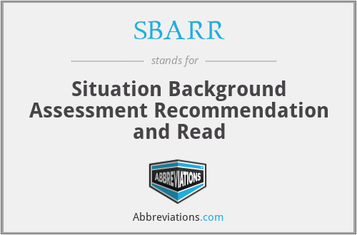 SBARR - Situation Background Assessment Recommendation and Read