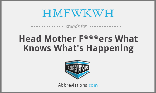 HMFWKWH - Head Mother F***ers What Knows What's Happening