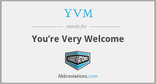 YVM - You’re Very Welcome