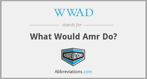 WWAD - What Would Amr Do?