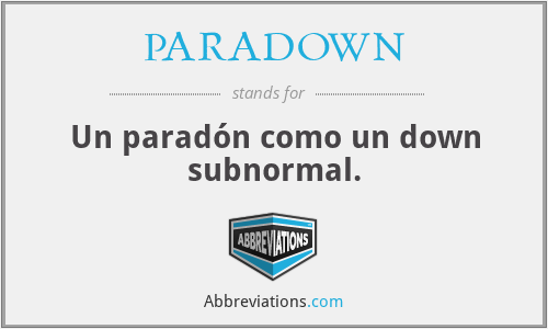 PARADOWN - Un paradón como un down subnormal.