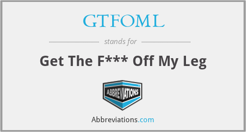 GTFOML - Get The F*** Off My Leg