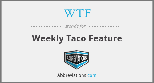 WTF - Weekly Taco Feature