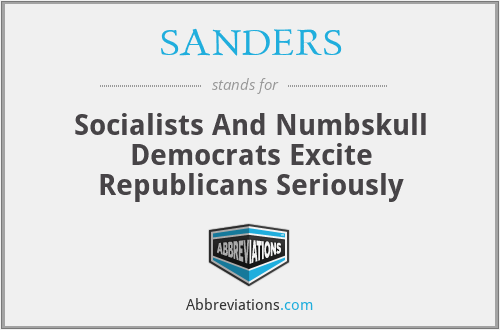 SANDERS - Socialists And Numbskull Democrats Excite Republicans Seriously