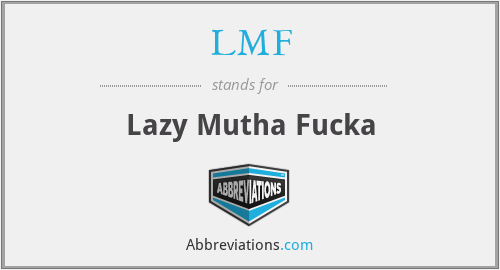 LMF - Lazy Mutha Fucka