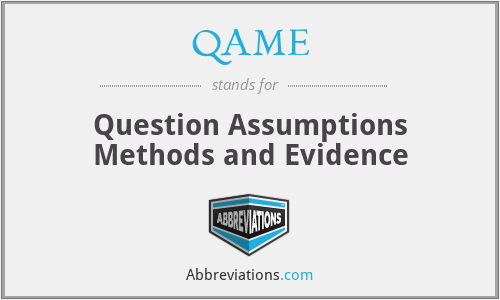 QAME - Question Assumptions Methods and Evidence