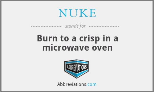 NUKE - Burn to a crisp in a microwave oven