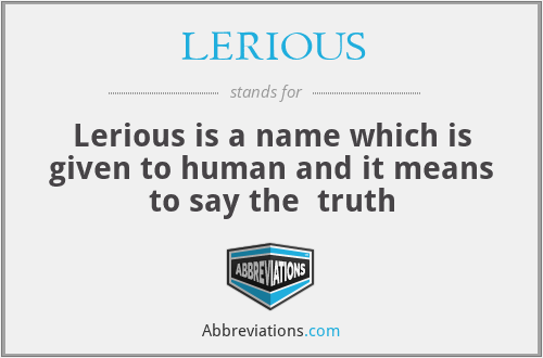 LERIOUS - Lerious is a name which is given to human and it means to say the  truth