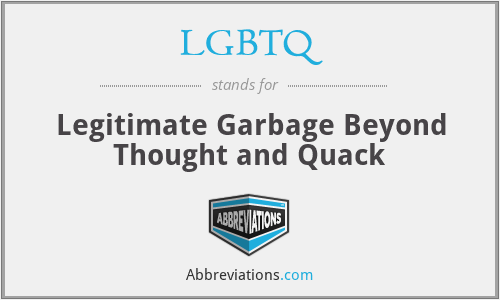 LGBTQ - Legitimate Garbage Beyond Thought and Quack