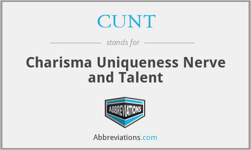 CUNT - Charisma Uniqueness Nerve and Talent