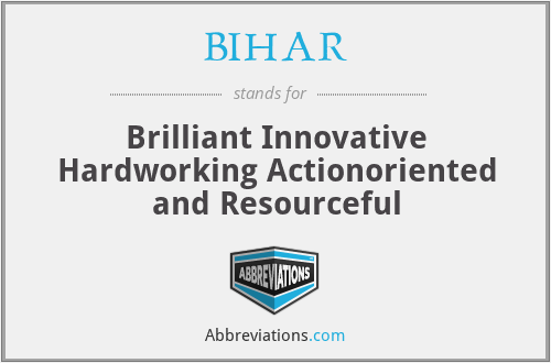 BIHAR - Brilliant Innovative Hardworking Actionoriented and Resourceful