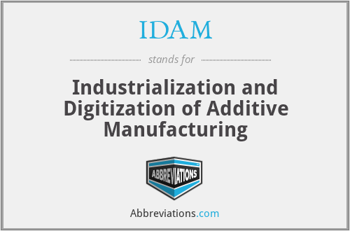 IDAM - Industrialization and Digitization of Additive Manufacturing