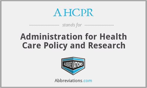 AHCPR - Administration for Health Care Policy and Research