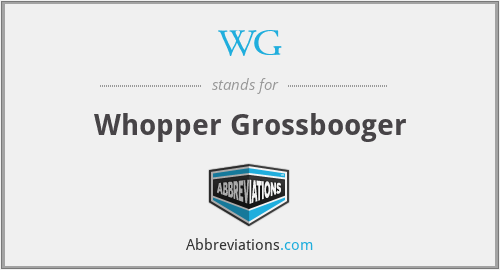 WG - Whopper Grossbooger